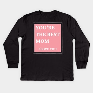 You're The Best Mom. I love You. Classic Mother's Day Quote. Kids Long Sleeve T-Shirt